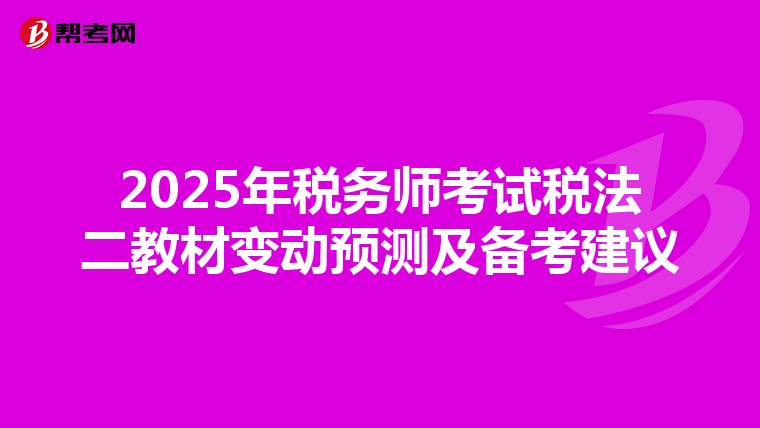 2025年税务师考试税法二教材变动预测及备考建议