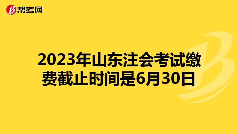 2023年山東注會(huì)考試?yán)U費(fèi)截止時(shí)間是6月30日