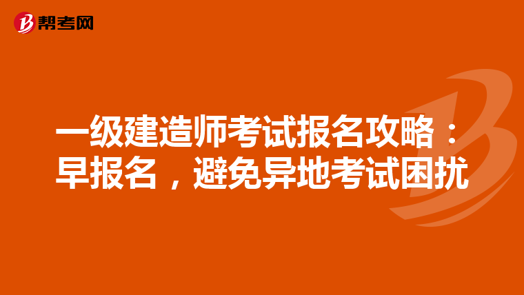 一级建造师考试报名攻略：早报名，避免异地考试困扰