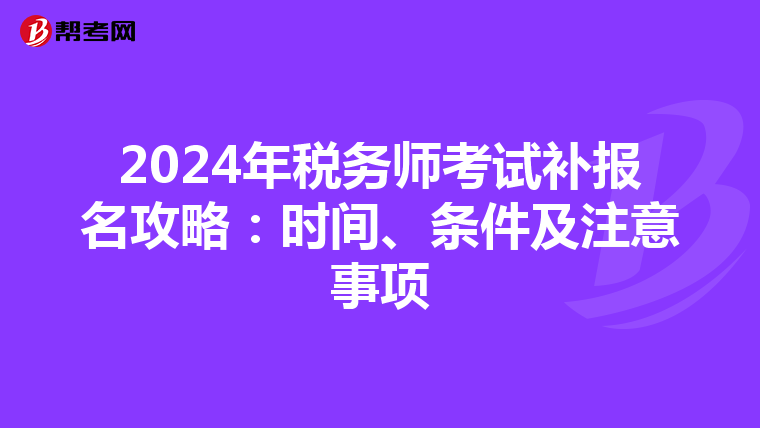 2024年税务师考试补报名攻略：时间、条件及注意事项