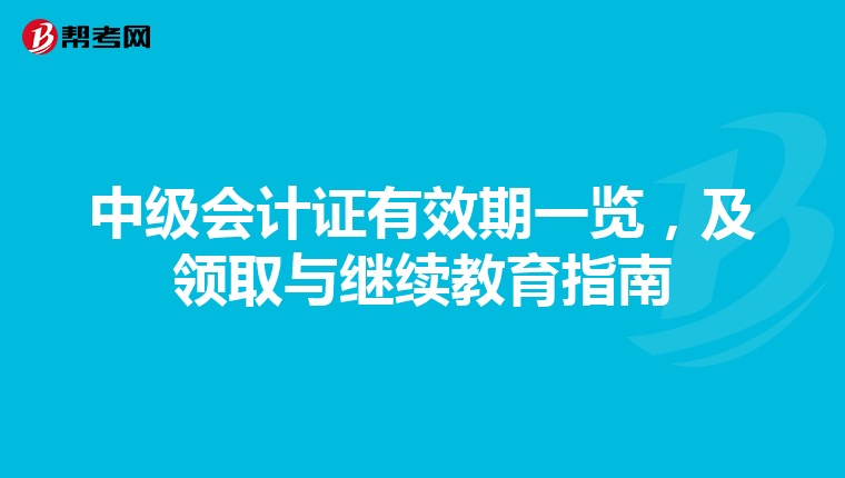 中级会计证有效期一览，及领取与继续教育指南