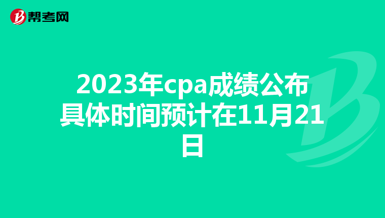 2023年cpa成绩公布具体时间预计在11月21日
