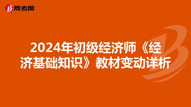2024年初级经济师《经济基础知识》教材变动详析