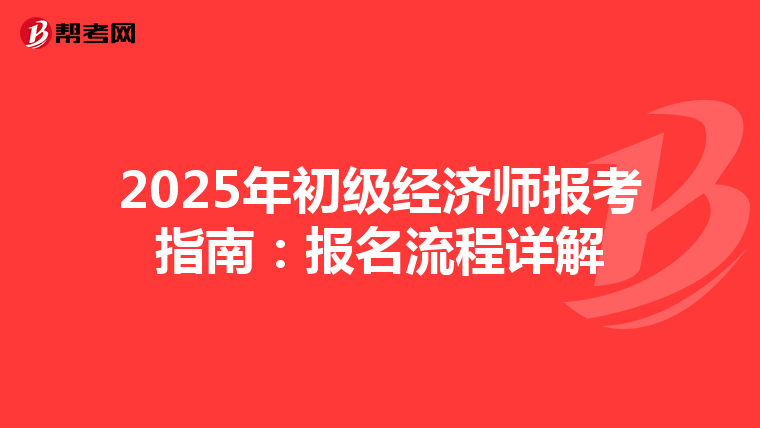 2025年初级经济师报考指南：报名流程详解
