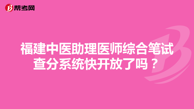 福建中医助理医师综合笔试查分系统快开放了吗？