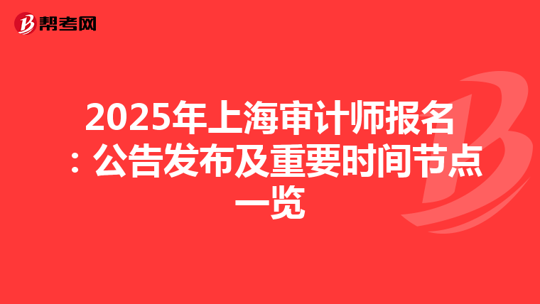 2025年上海审计师报名：公告发布及重要时间节点一览