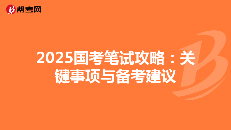2025国考笔试攻略：关键事项与备考建议