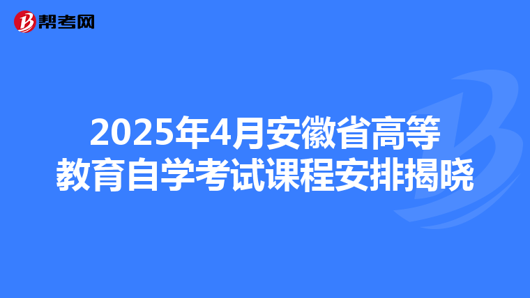 2025年4月安徽省高等教育自学考试课程安排揭晓
