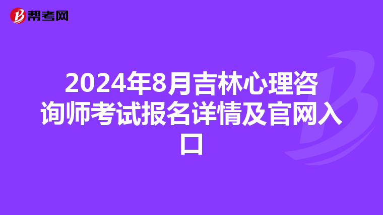 2024年8月吉林心理咨询师考试报名详情及官网入口