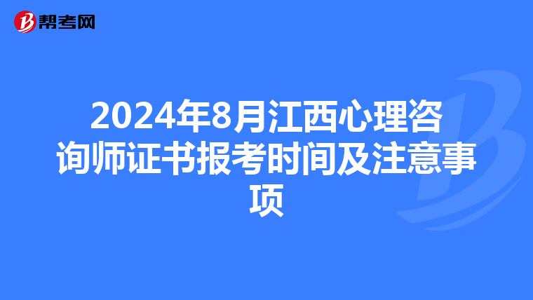 2024年8月江西心理咨询师证书报考时间及注意事项