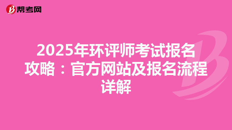 2025年环评师考试报名攻略：官方网站及报名流程详解