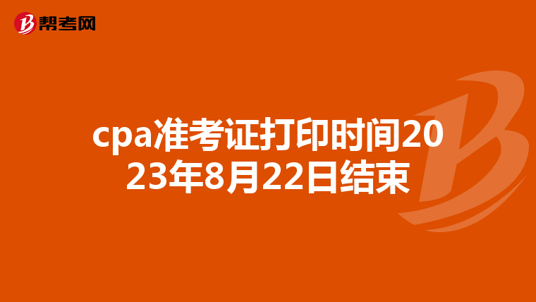 cpa准考证打印时间2023年8月22日结束