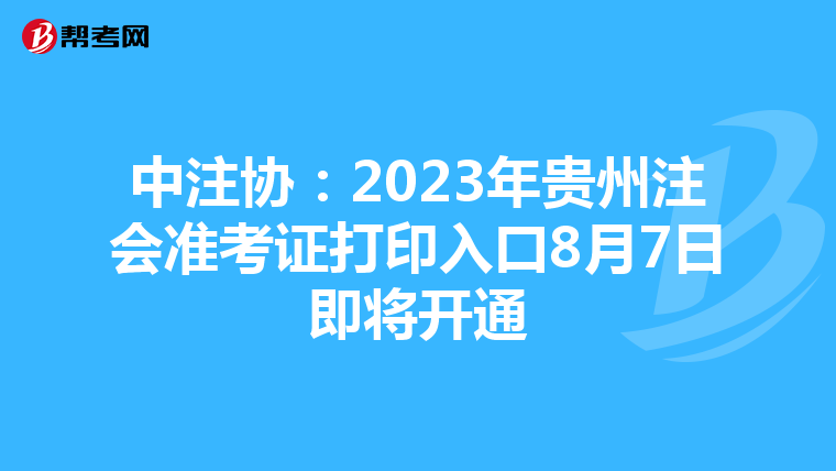 中注协：2023年贵州注会准考证打印入口8月7日即将开通