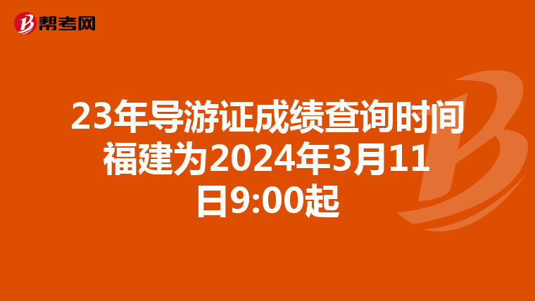 23年导游证成绩查询时间福建为2024年3月11日9:00起