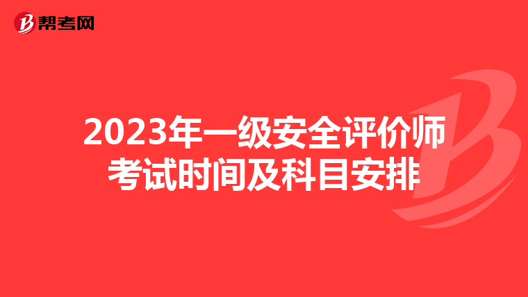2023年一级安全评价师考试时间及科目安排