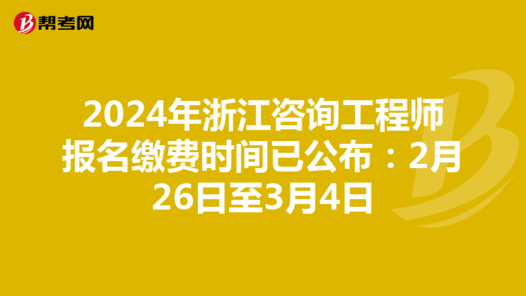 2024年浙江咨询工程师报名缴费时间已公布：2月26日至3月4日