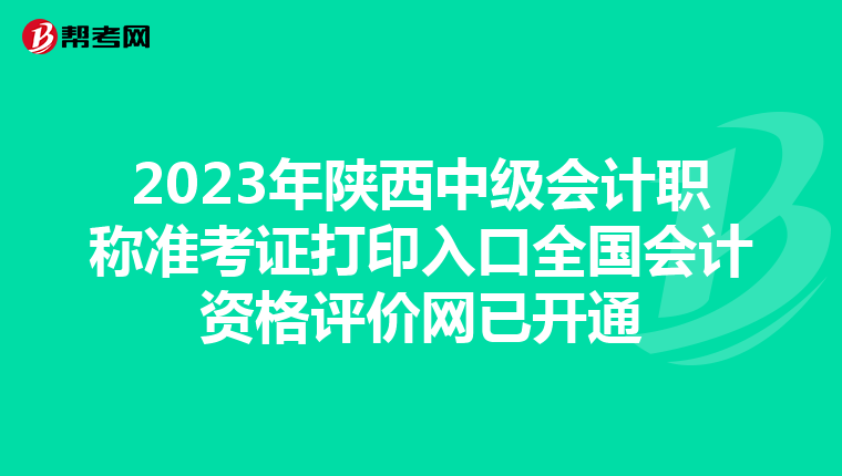 2023年陕西中级会计职称准考证打印入口全国会计资格评价网已开通