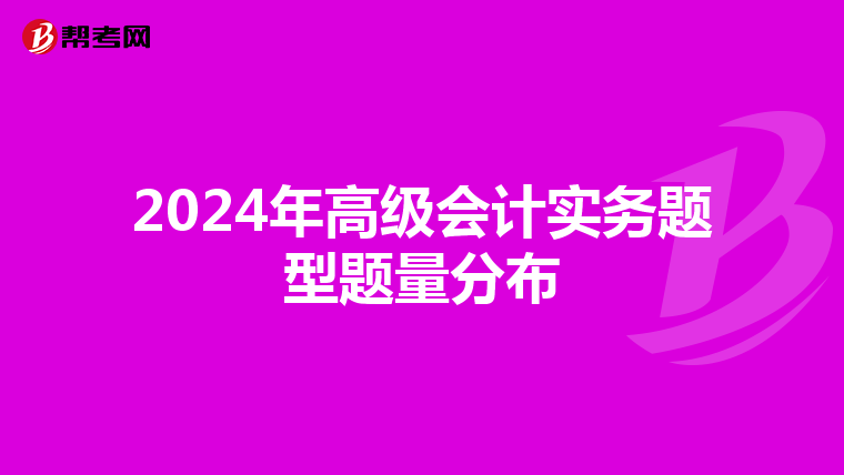 2024年高級(jí)會(huì)計(jì)實(shí)務(wù)題型題量分布