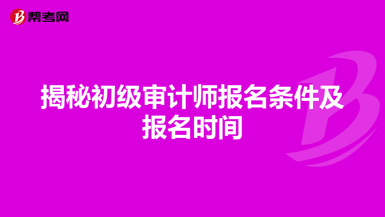 揭秘初级审计师报名条件及报名时间