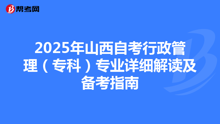 2025年山西自考行政管理（专科）专业详细解读及备考指南