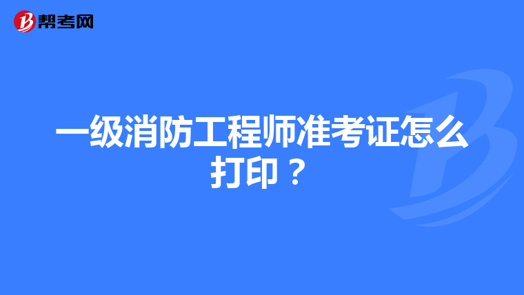 一级消防工程师准考证怎么打印?