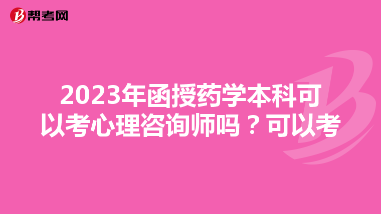 2023年函授药学本科可以考心理咨询师吗？可以考