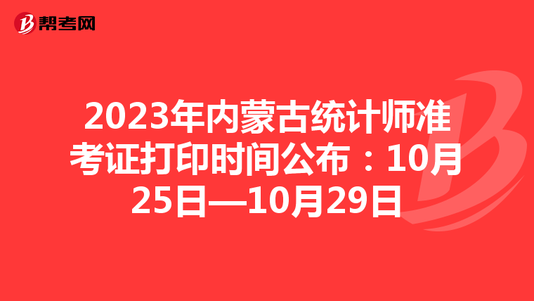 2023年內(nèi)蒙古統(tǒng)計師準考證打印時間公布:10月25日—10月29日