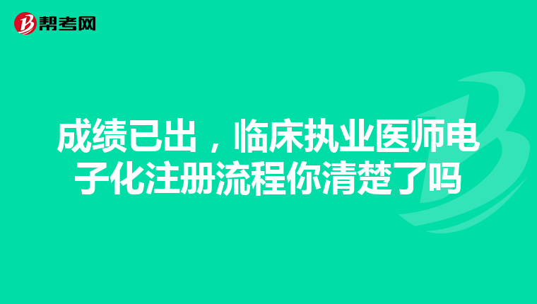 成績已出，臨床執業醫師電子化注冊流程你清楚了嗎