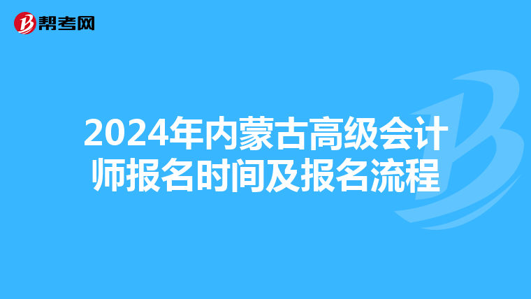2024年內(nèi)蒙古高級(jí)會(huì)計(jì)師報(bào)名時(shí)間及報(bào)名流程