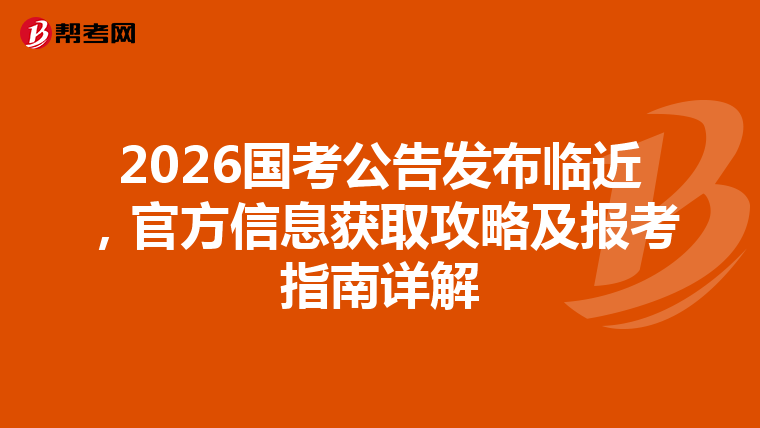 2026国考公告发布临近，官方信息获取攻略及报考指南详解