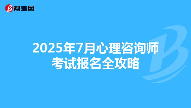 2025年7月心理咨询师考试报名全攻略