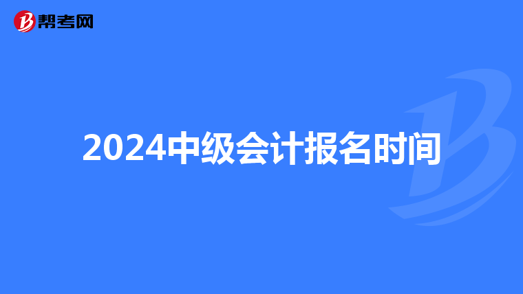 2024中级会计报名时间