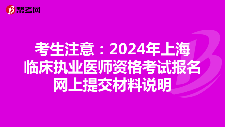 考生注意：2024年上海临床执业医师资格考试报名网上提交材料说明