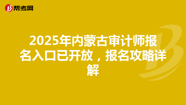 2025年内蒙古审计师报名入口已开放，报名攻略详解
