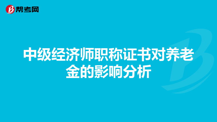 中级经济师职称证书对养老金的影响分析