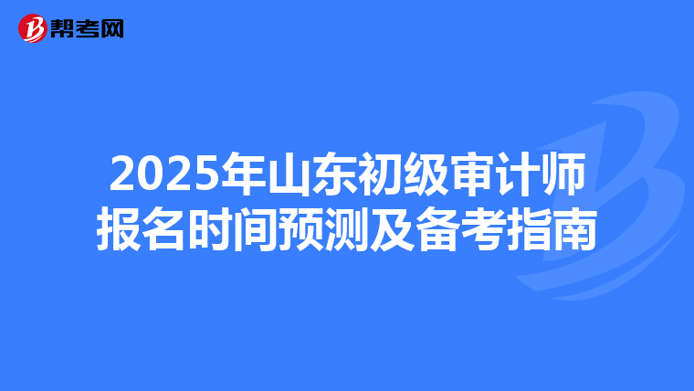 2025年山东初级审计师报名时间预测及备考指南