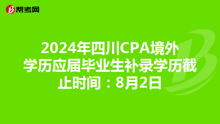 2024年四川CPA境外学历应届毕业生补录学历截止时间:8月2日