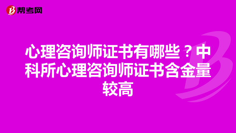 心理咨询师证书有哪些?中科所心理咨询师证书含金量较高