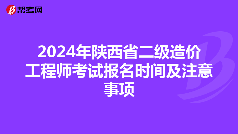2024年陜西省二級造價工程師考試報名時間及注意事項