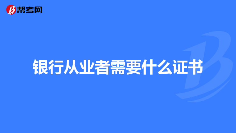 银行从业者需要什么证书