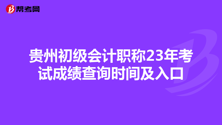 贵州初级会计职称23年考试成绩查询时间及入口