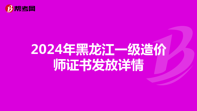 2024年黑龙江一级造价师证书发放详情