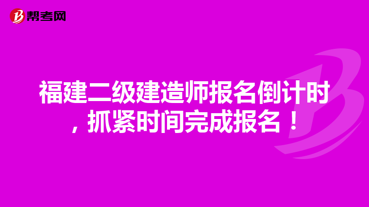 福建二级建造师报名倒计时，抓紧时间完成报名！
