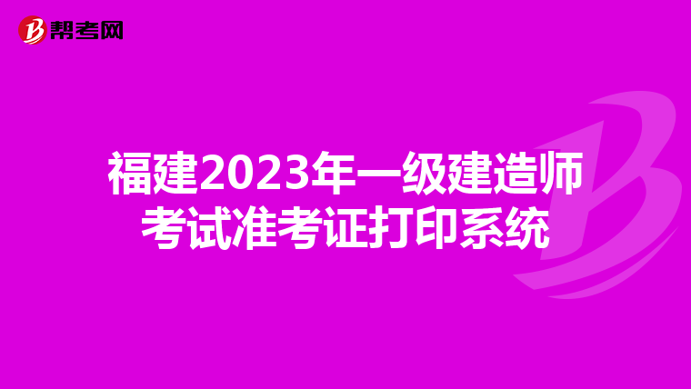 福建2023年一级建造师考试准考证打印系统