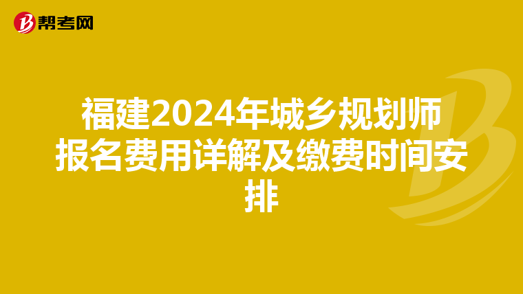 福建2024年城乡规划师报名费用详解及缴费时间安排
