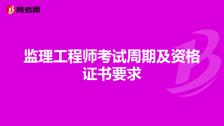 监理工程师考试周期及资格证书要求