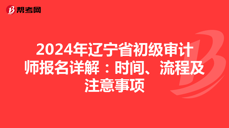 2024年辽宁省初级审计师报名详解：时间、流程及注意事项