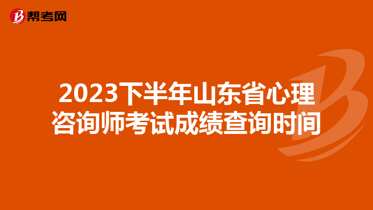 2023下半年山东省心理咨询师考试成绩查询时间