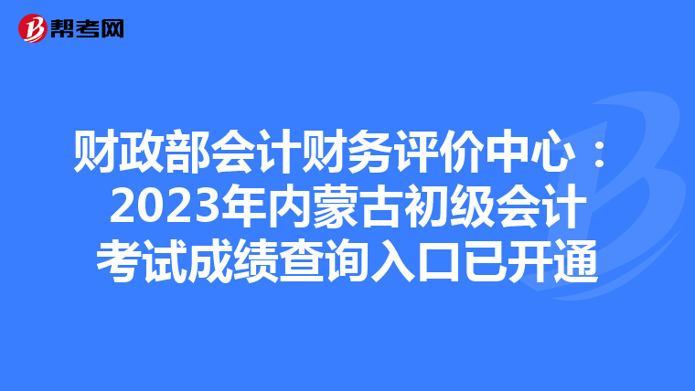 財政部會計財務評價中心:2023年內蒙古初級會計考試成績查詢入口已開通
