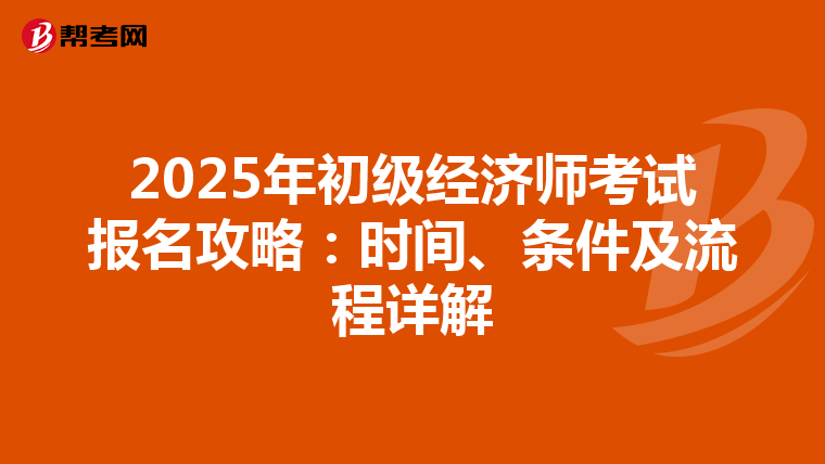 2025年初级经济师考试报名攻略：时间、条件及流程详解